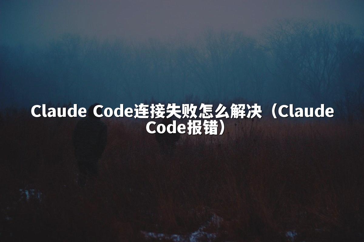 Claude Code连接失败怎么解决（Claude Code报错）