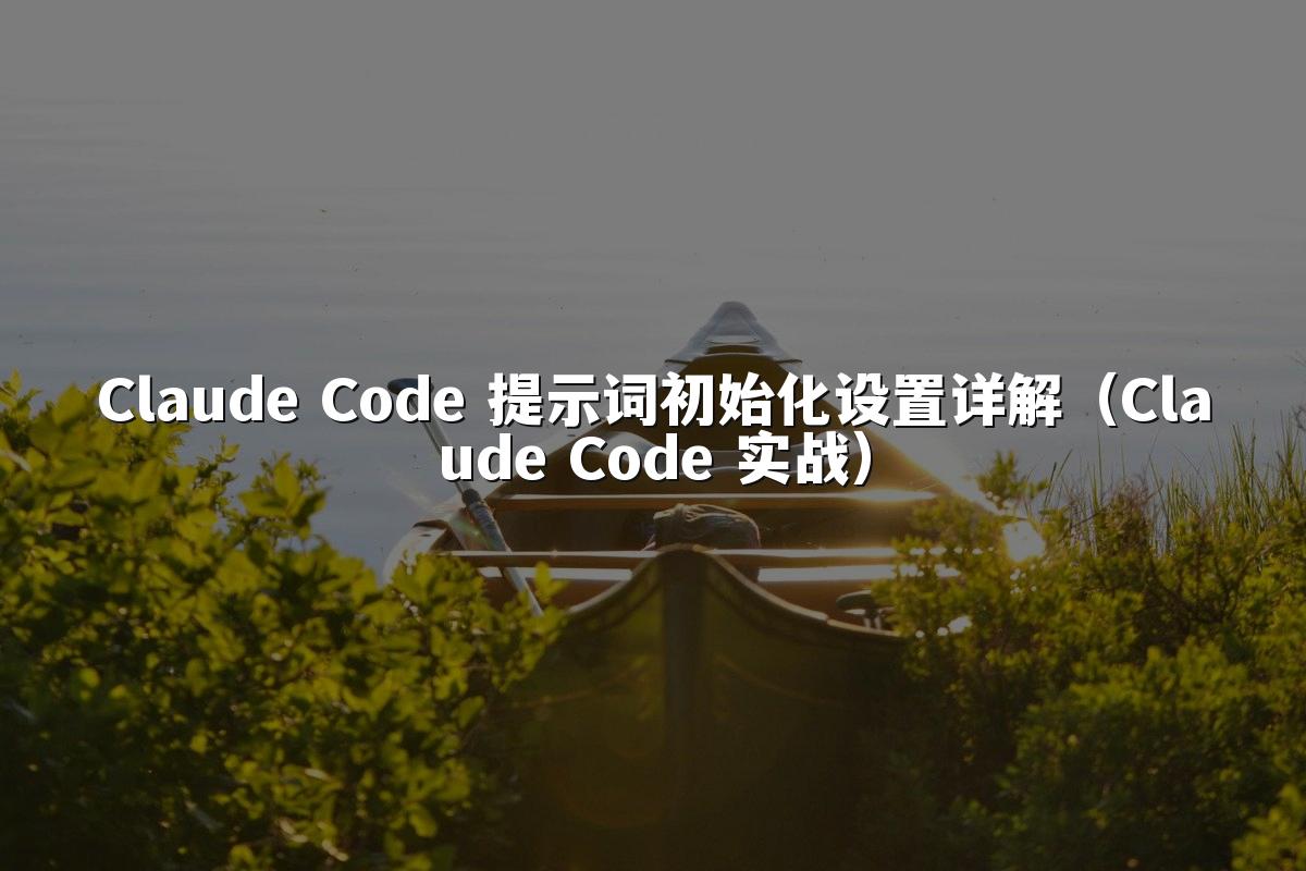 Claude Code 提示词初始化设置详解(Claude Code 实战)