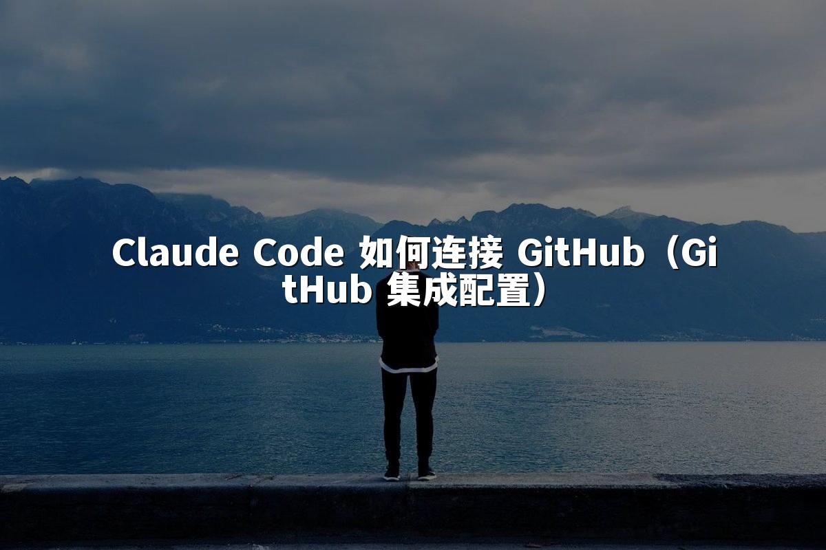 Claude Code 如何连接 GitHub（GitHub 集成配置）