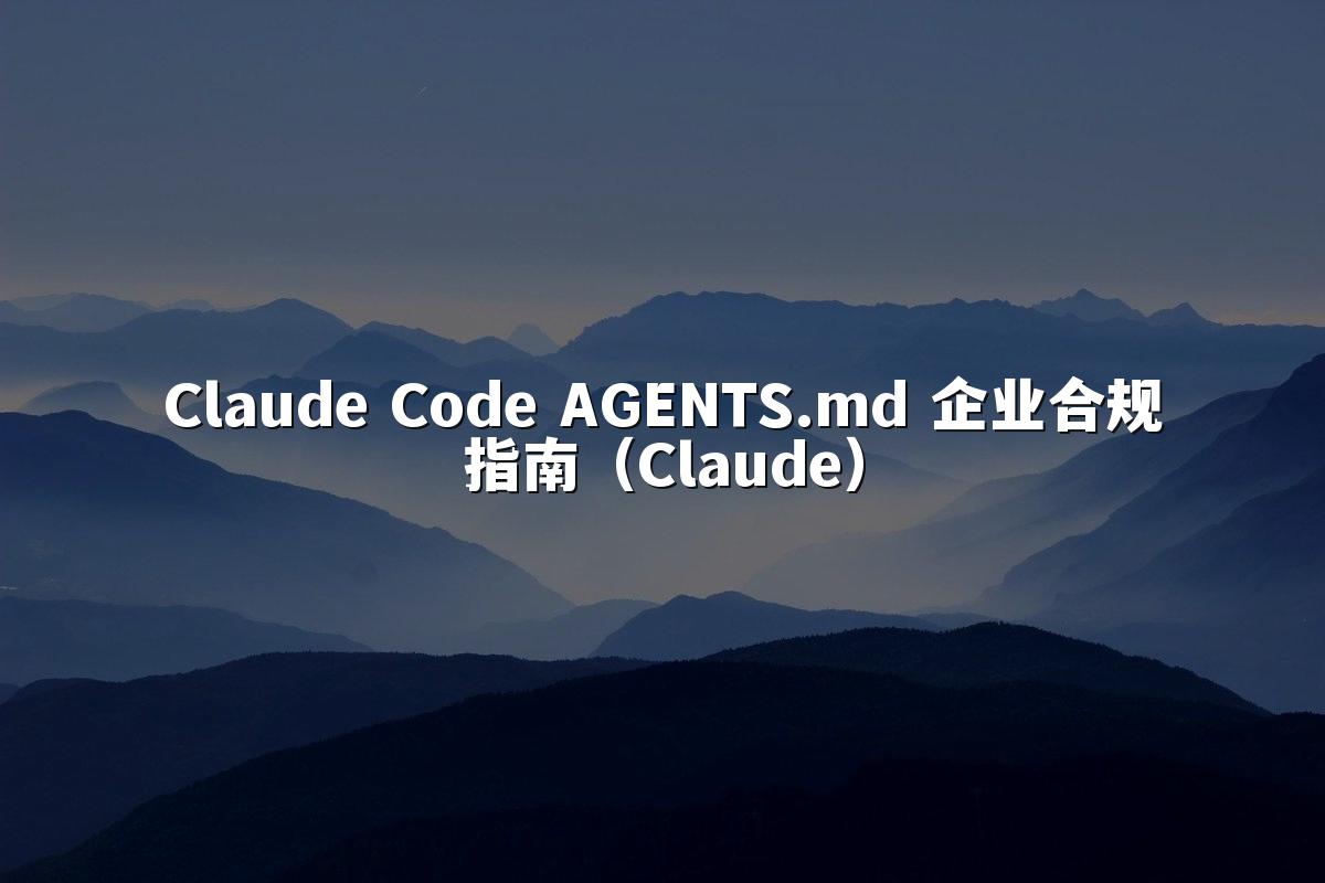 Claude Code AGENTS.md 企业合规指南（Claude）