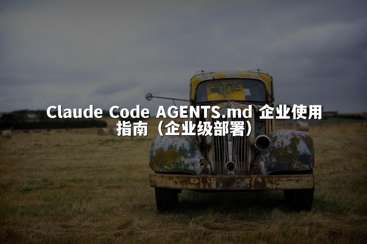 Claude Code AGENTS.md 企业使用指南（企业级部署）